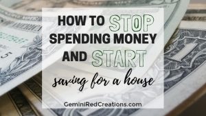 How to Stop Spending Money and Start Saving for a House